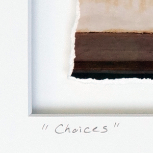 "Choices" ~ matted hand torn fine art print by Tom Lazar