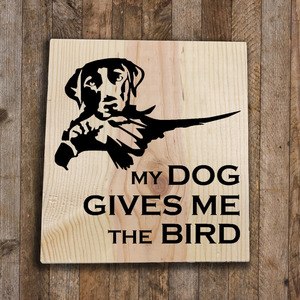 Wood Sign - My Dog Gives me the Bird by Cyndi Jensen